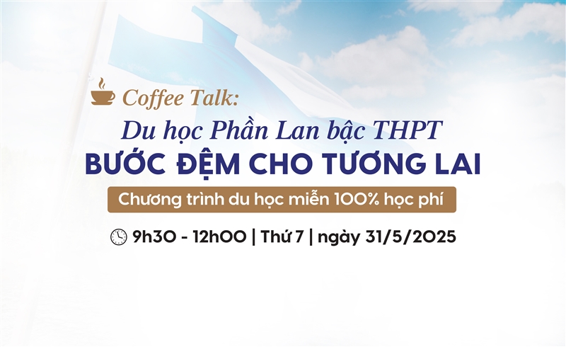 Coffee Talk: “DU HỌC PHẦN LAN BẬC THPT – BƯỚC ĐỆM CHO TƯƠNG LAI”
