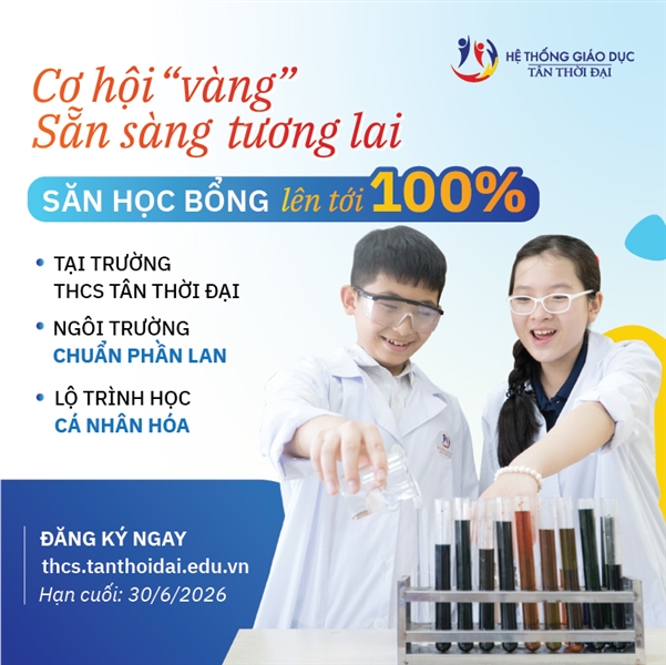 CƠ HỘI "VÀNG" VÀO TRƯỜNG THCS TÂN THỜI ĐẠI - TRƯỜNG PHẦN LAN - SĂN HỌC BỔNG LÊN TỚI 100%